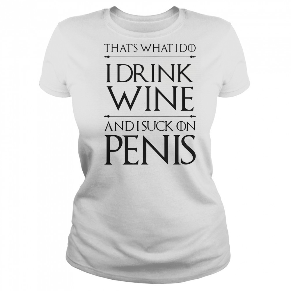 That’s What I Do I Drink Wine And I Suck On Penis T-Shirt Women's T-shirt