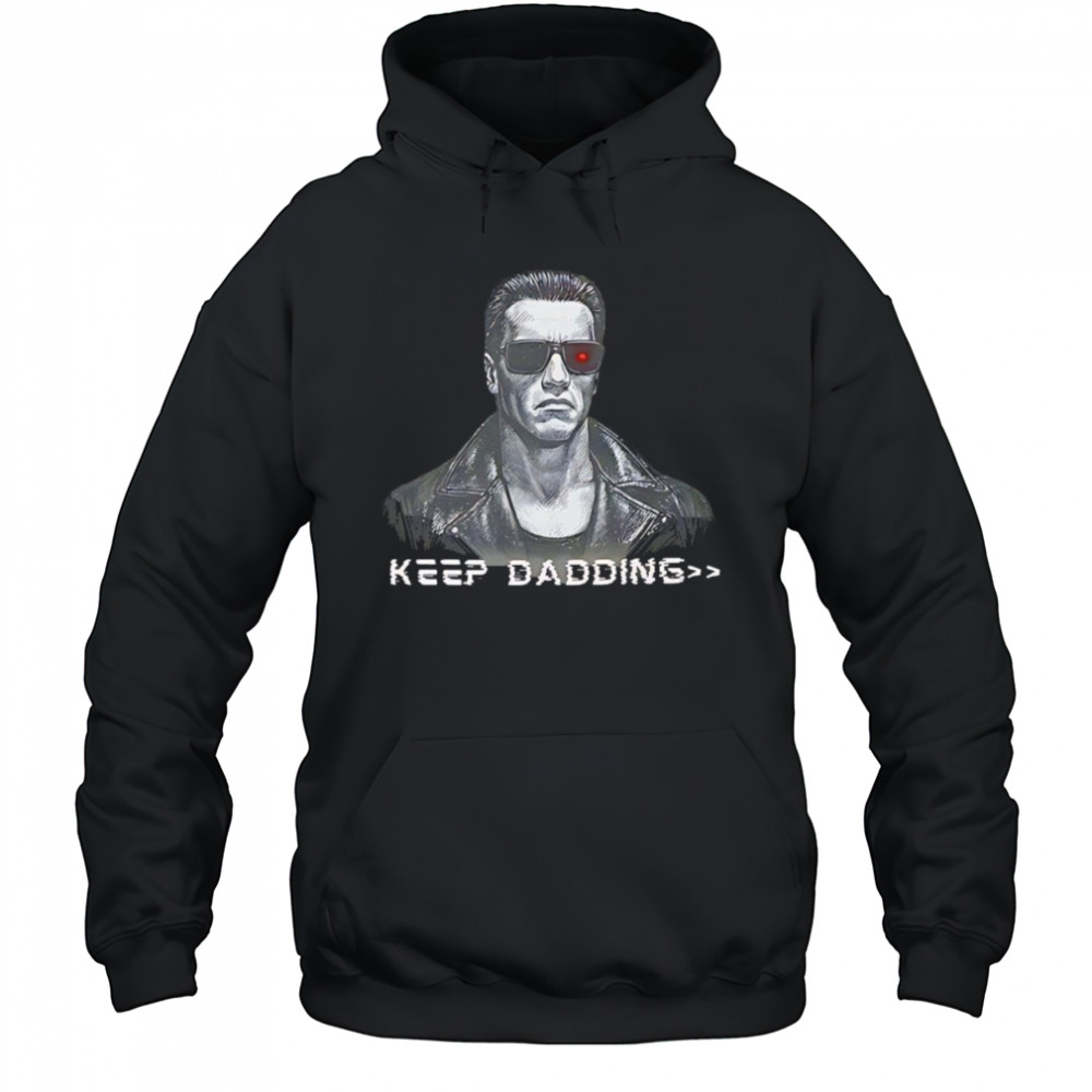The Terminator keep dadding shirt Hoodie