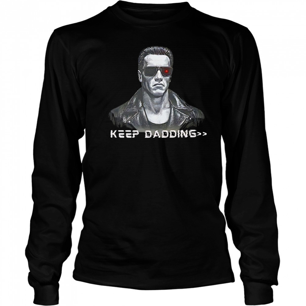 The Terminator keep dadding shirt Long Sleeved