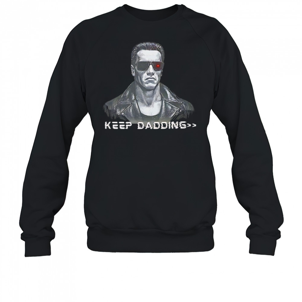 The Terminator keep dadding shirt Sweatshirt