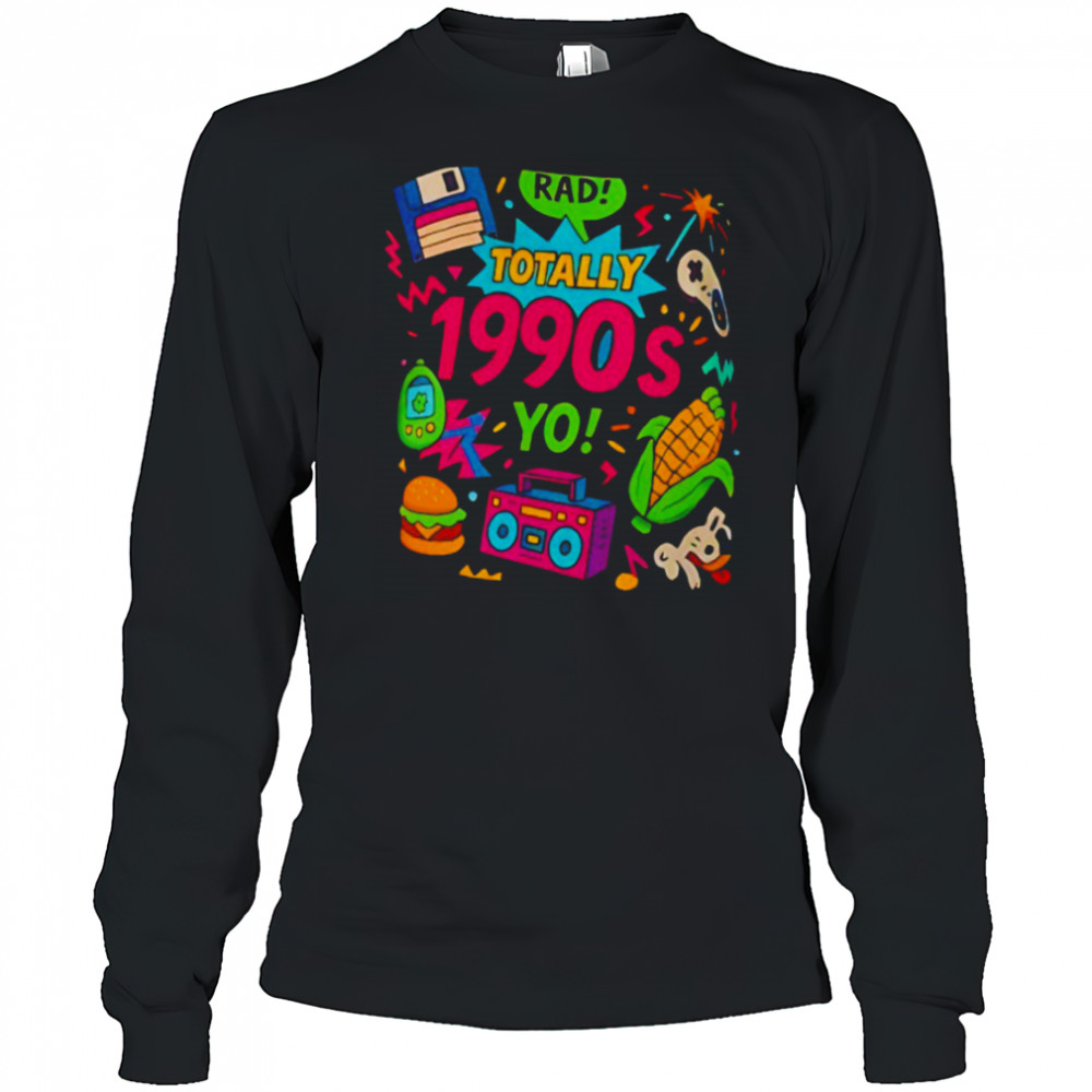 Totally 1990s yo T shirt Long Sleeved