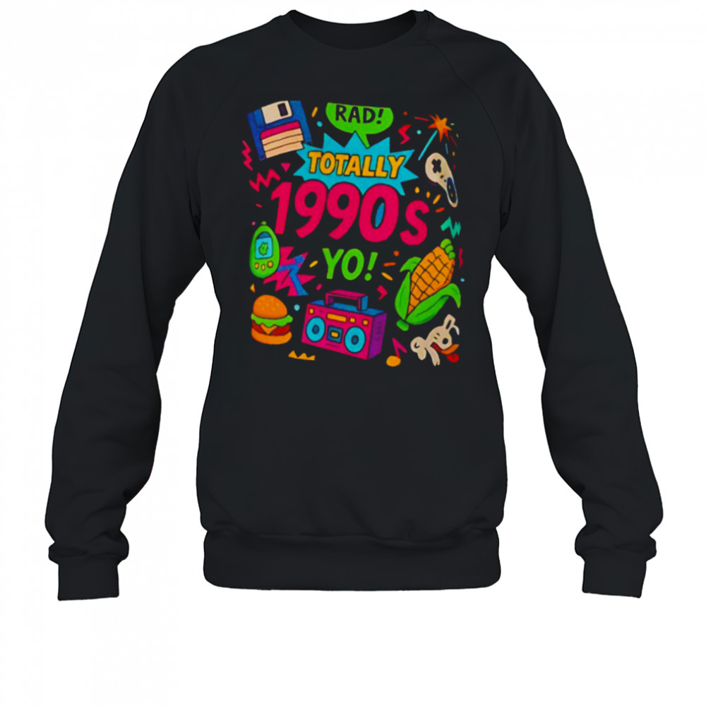 Totally 1990s yo T shirt Sweatshirt