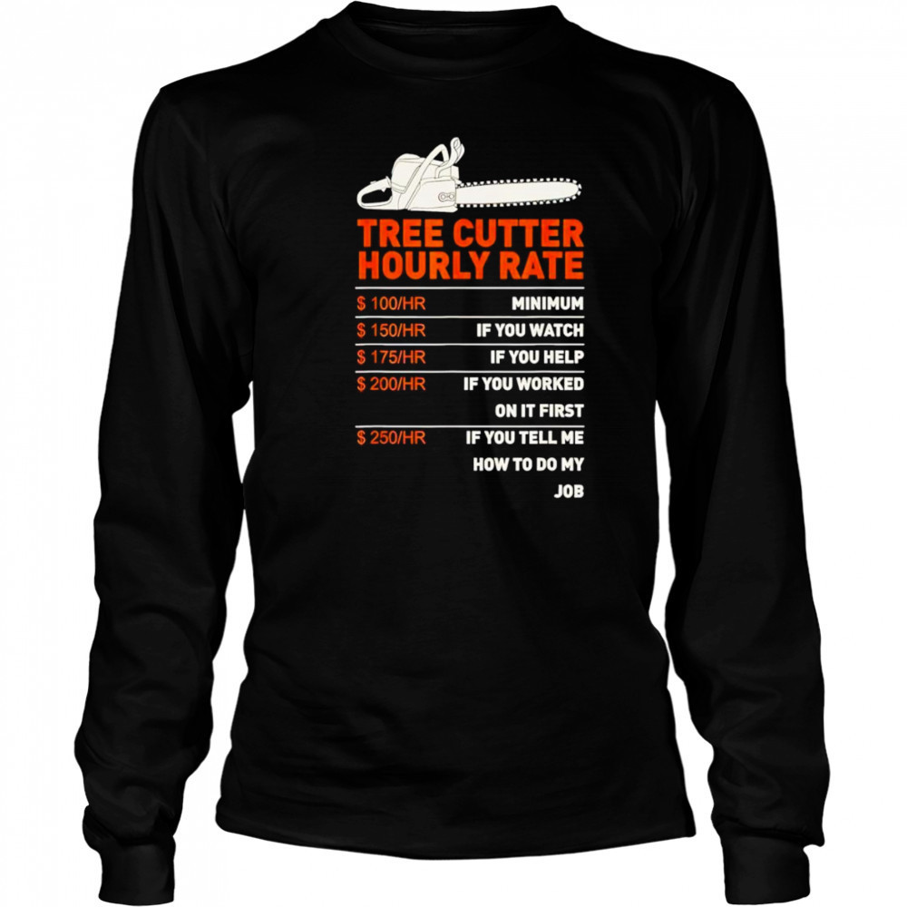 Tree cutter hourly rate shirt Long Sleeved