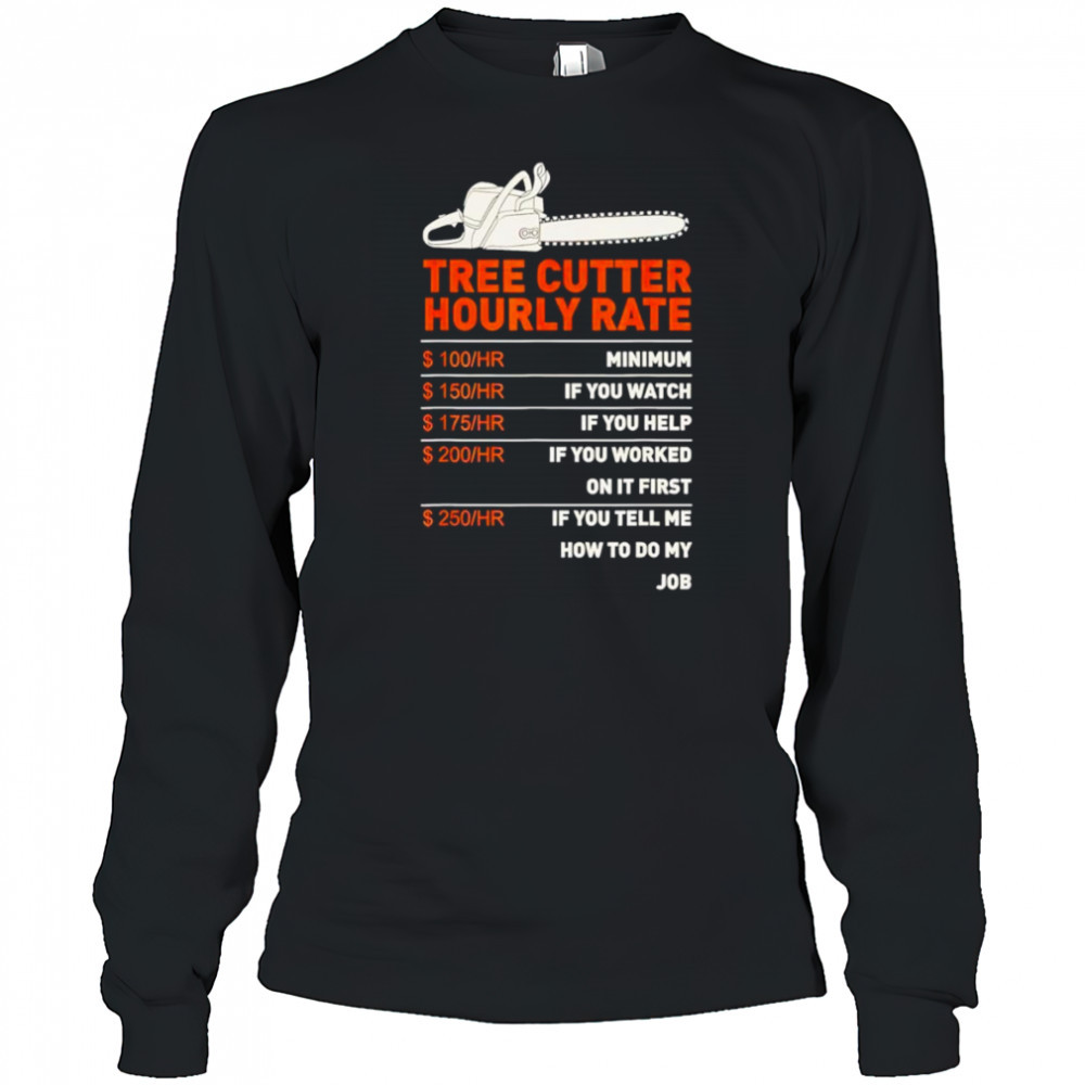 Tree cutter hourly rate shirt Long Sleeved