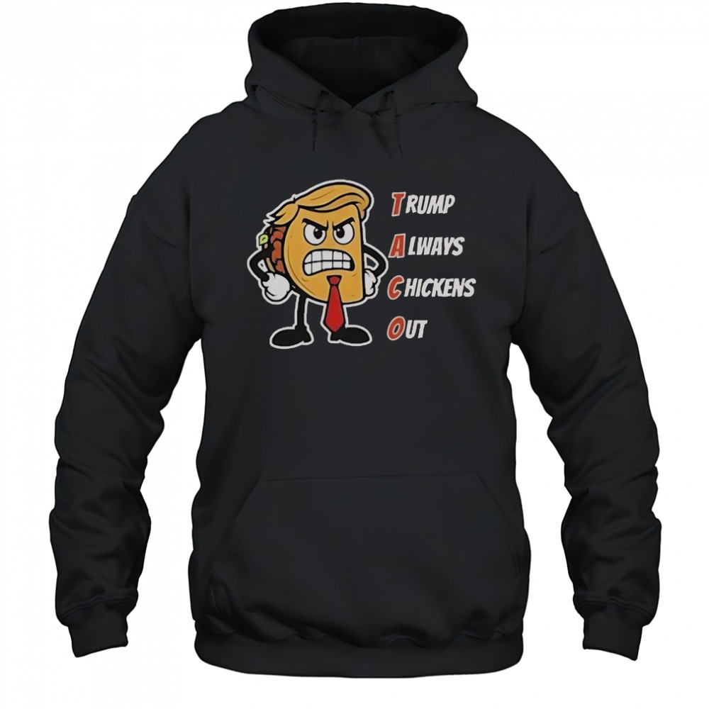 Trump Always Chickens Out Taco Angry Taco Trump T-Shirt Hoodie