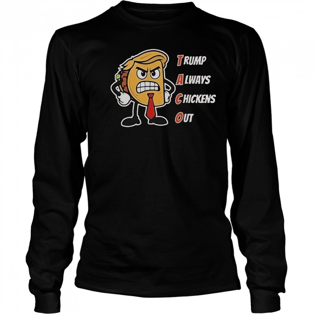 Trump Always Chickens Out Taco Angry Taco Trump T-Shirt Long Sleeved