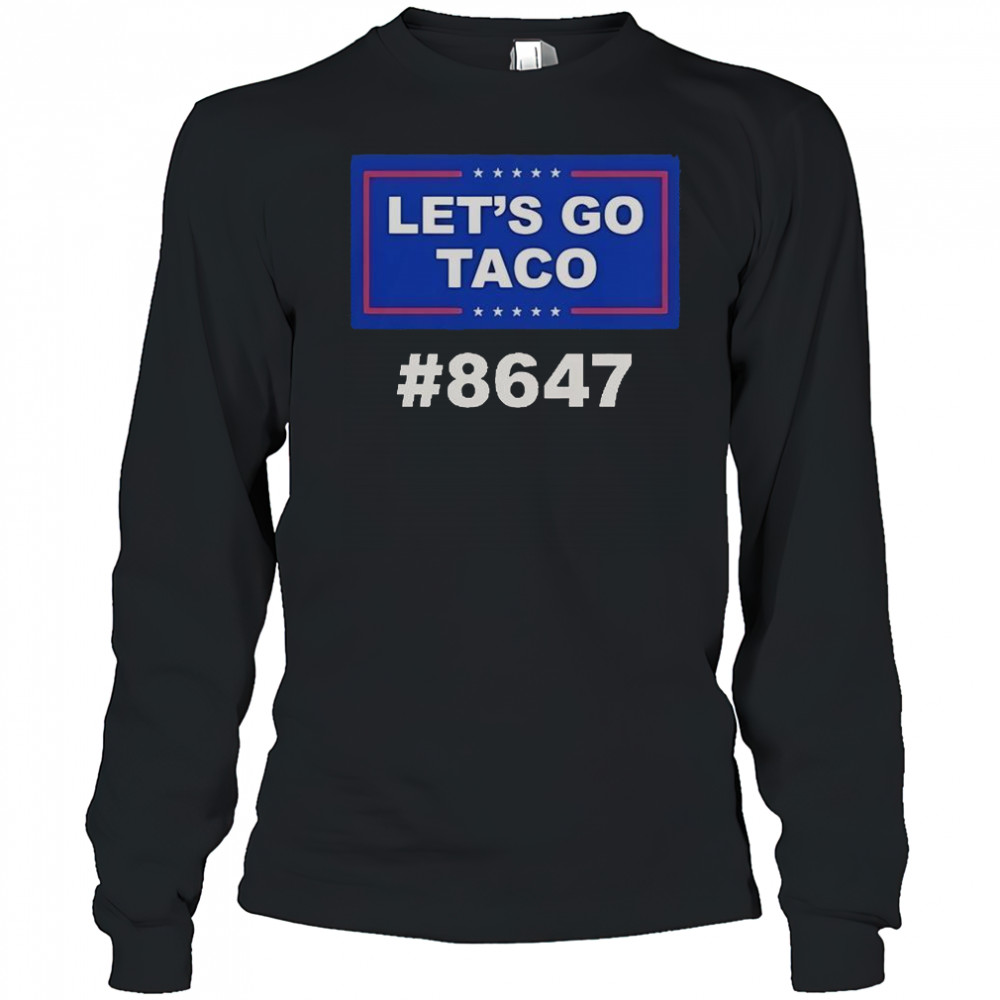 Trump Let’s Go Taco 8647 T-Shirt Long Sleeved