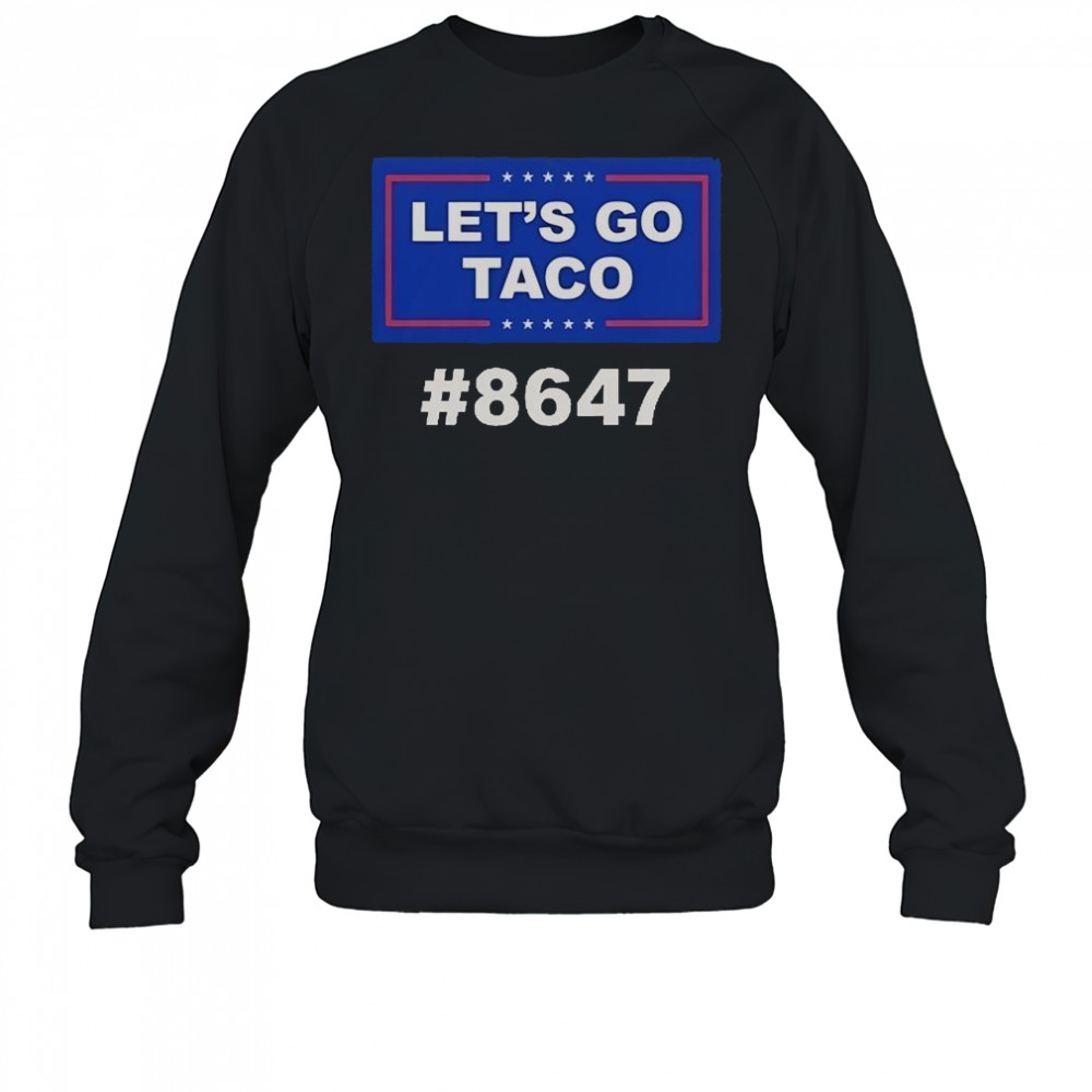Trump Let’s Go Taco 8647 T-Shirt Sweatshirt