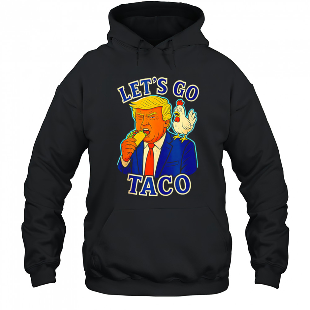 Trump Taco Chicken Parody Let’s Go Taco Humor shirt Hoodie