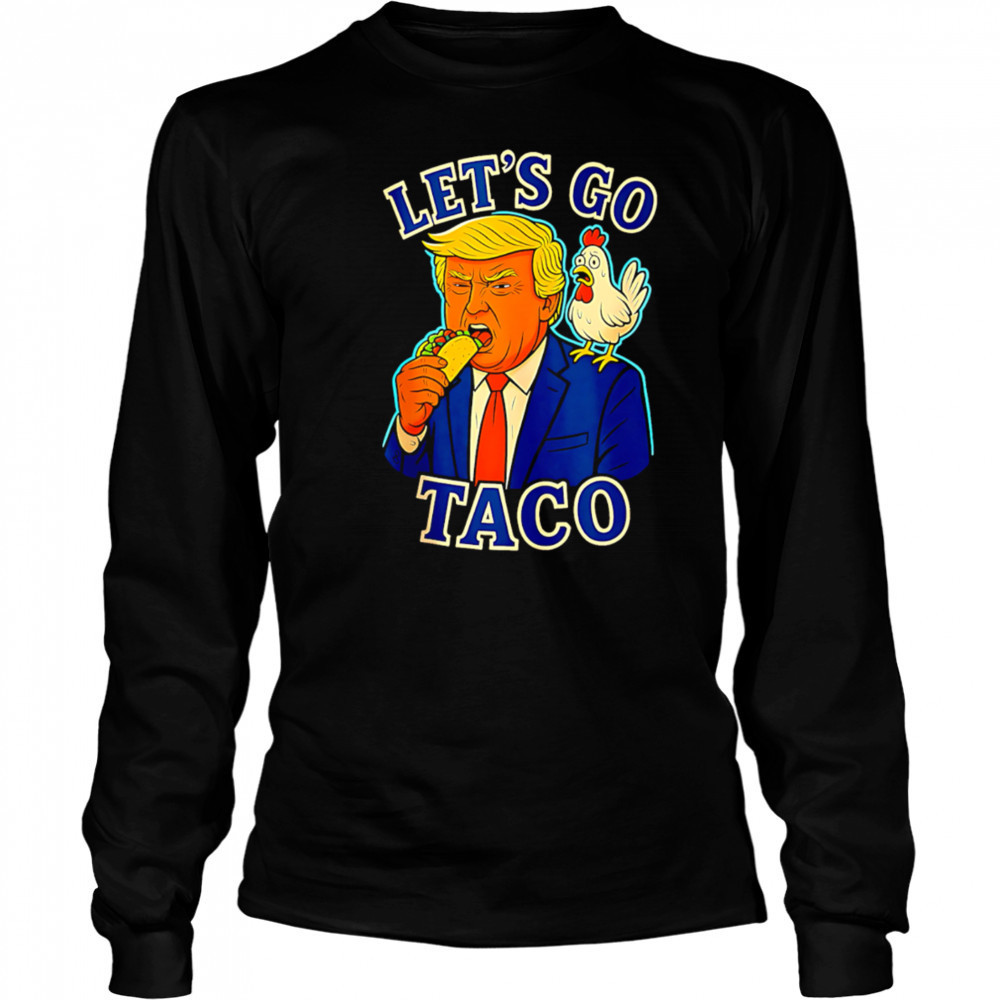 Trump Taco Chicken Parody Let’s Go Taco Humor shirt Long Sleeved