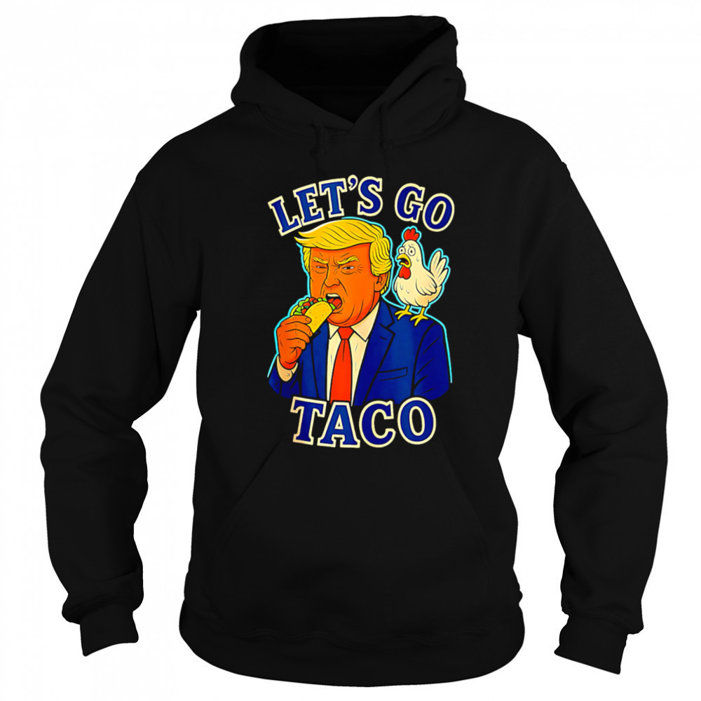 Trump Taco Chicken Parody Let’s Go Taco Humor shirt Sweatshirt