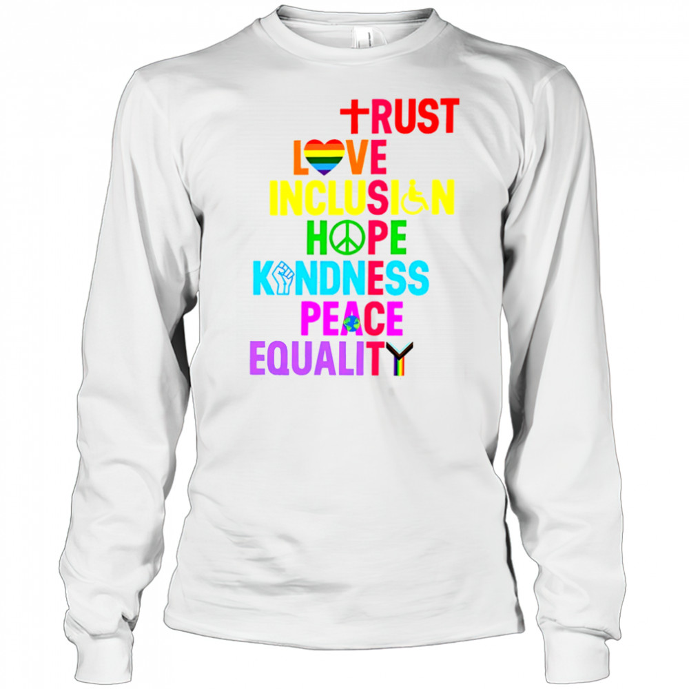 Trust Love Inclusion Hope Kindness Peace Equality shirt Long Sleeved