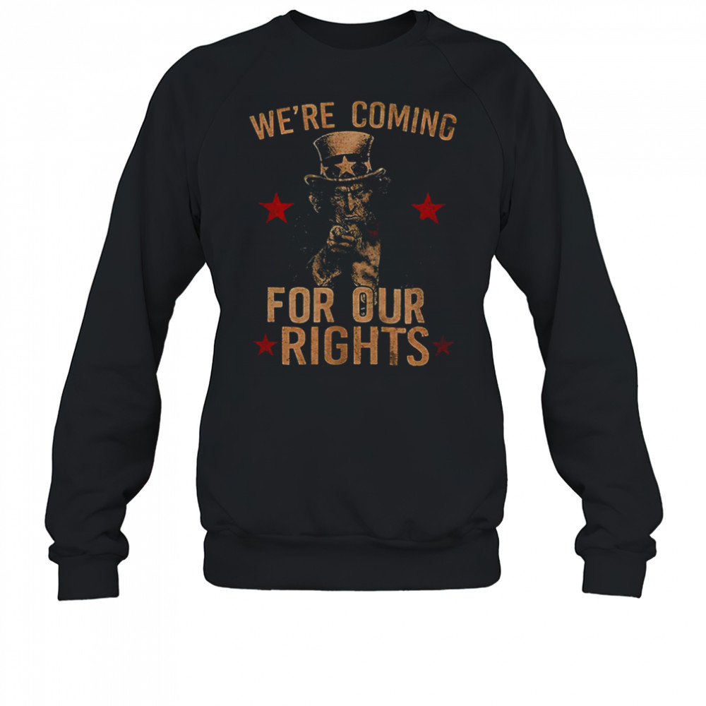 Uncle Sams we’re coming for our rights shirt Sweatshirt