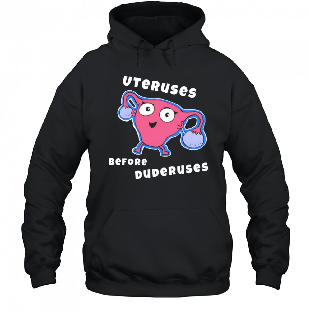 Uteruses before Duderuses shirt Hoodie