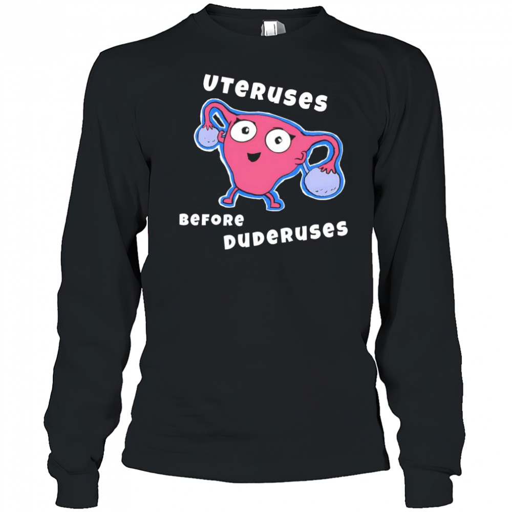 Uteruses before Duderuses shirt Long Sleeved