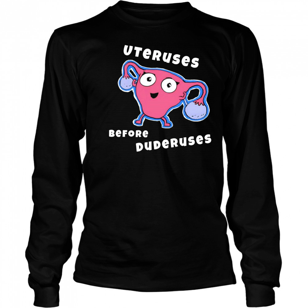 Uteruses before Duderuses shirt Long Sleeved