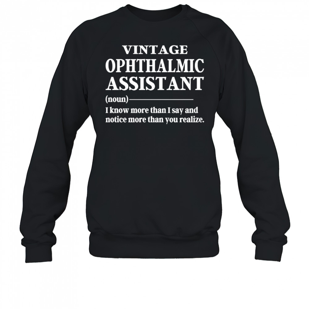Vintage ophthalmic assistant I know more than I say shirt Sweatshirt