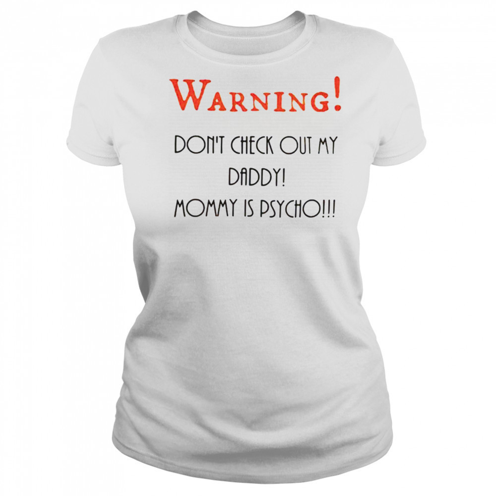 Warning don’t check out my daddy mommy is psycho shirt Women's T-shirt