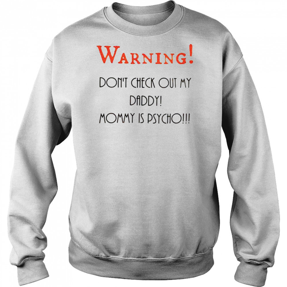 Warning don’t check out my daddy mommy is psycho shirt Hoodie
