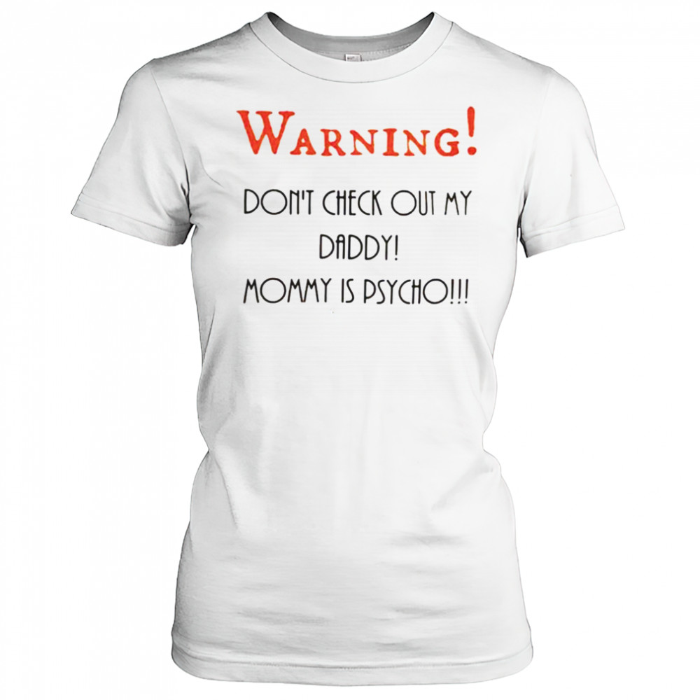 Warning don’t check out my daddy mommy is psycho shirt Women's T-shirt