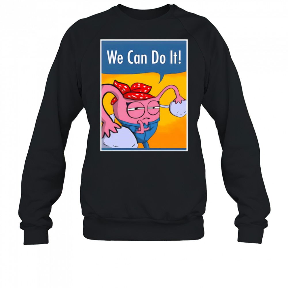 We can do it Uterus shirt Sweatshirt