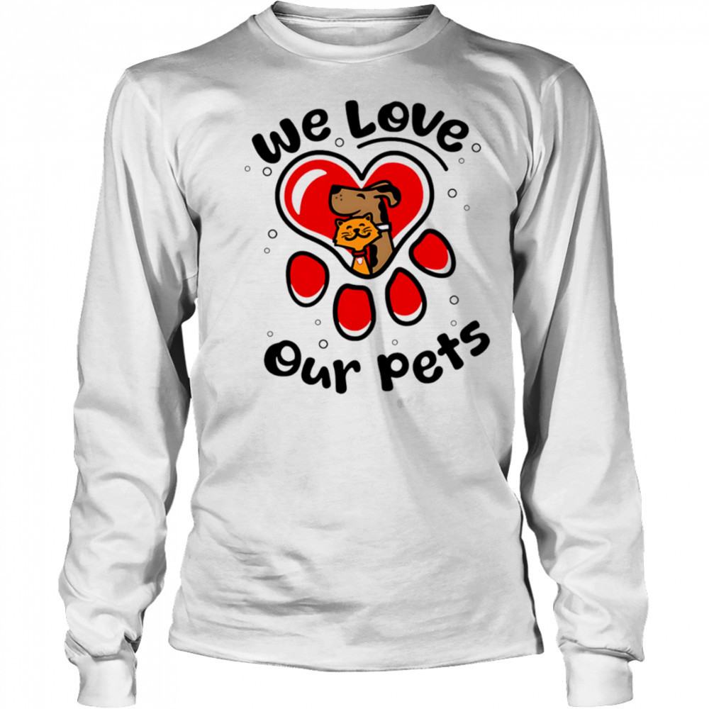 We love our pets shirt Long Sleeved