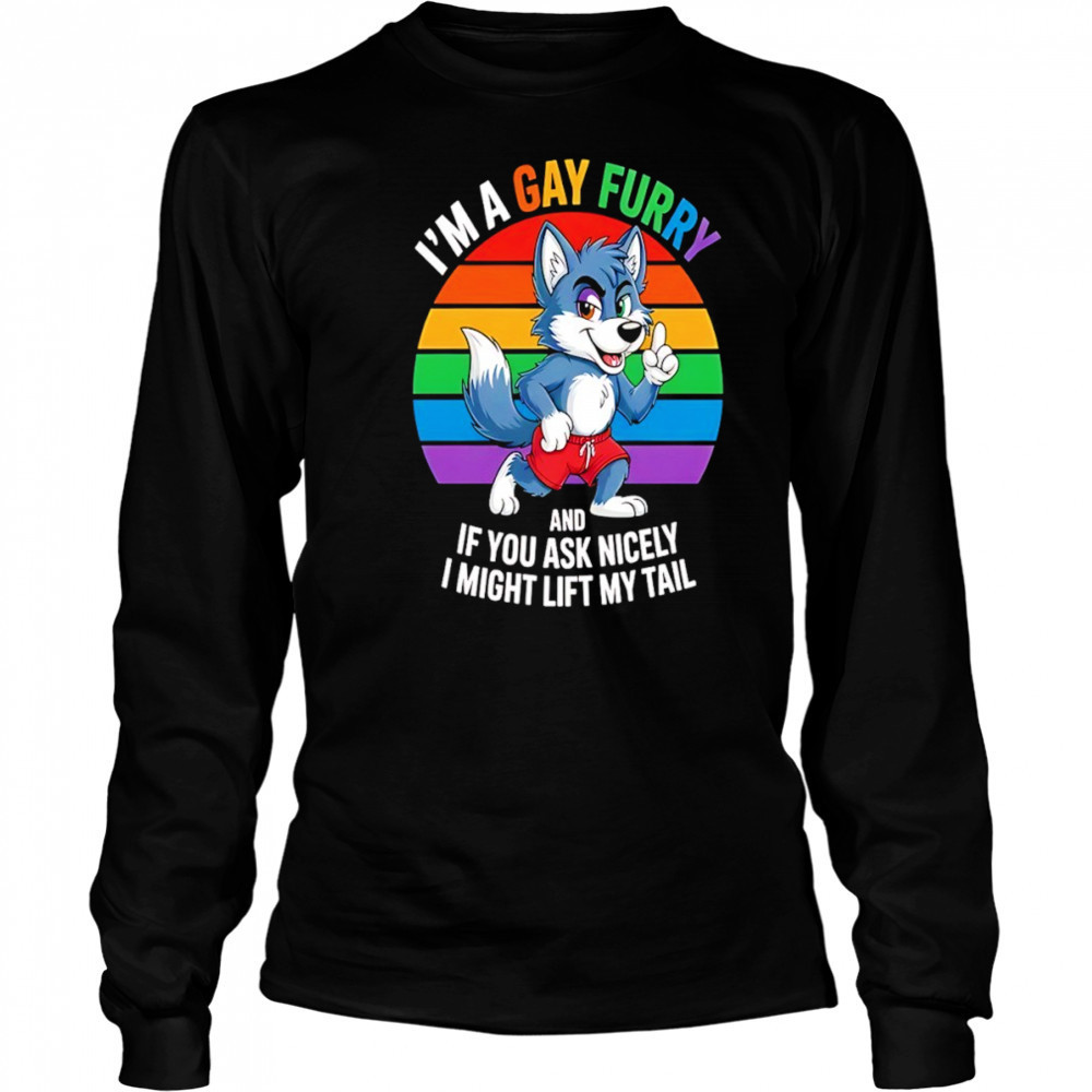 Wolf I’m a gay furry and if you ask nicely I might lift my tail shirt Long Sleeved