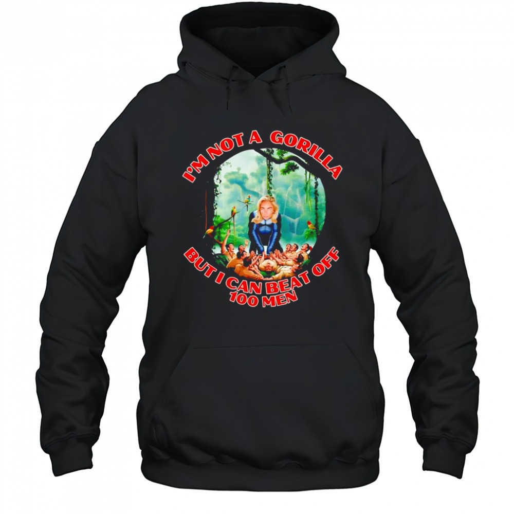 Woman I’m not a gorilla but I can beat off 100 men shirt Hoodie