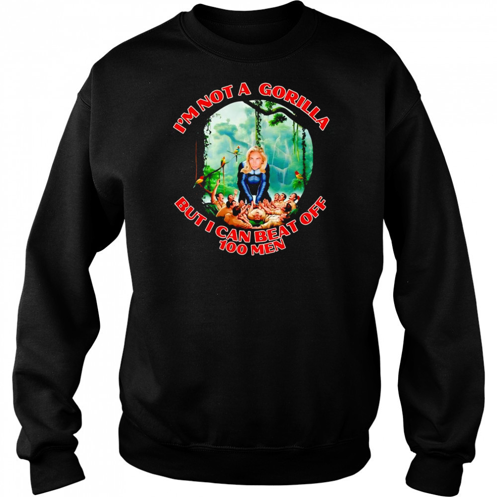 Woman I’m not a gorilla but I can beat off 100 men shirt Hoodie