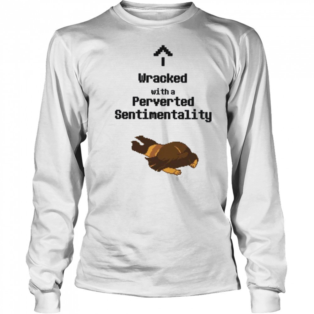 Wracked with a perverted sentimentality shirt Long Sleeved