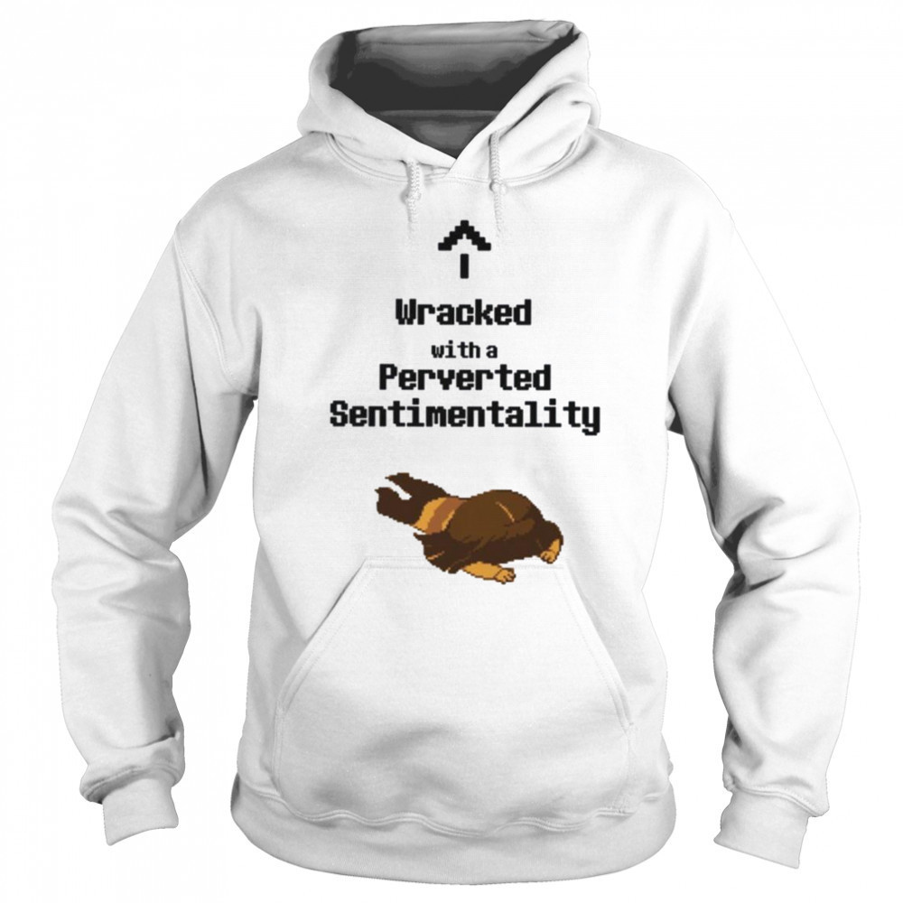 Wracked with a perverted sentimentality shirt Sweatshirt