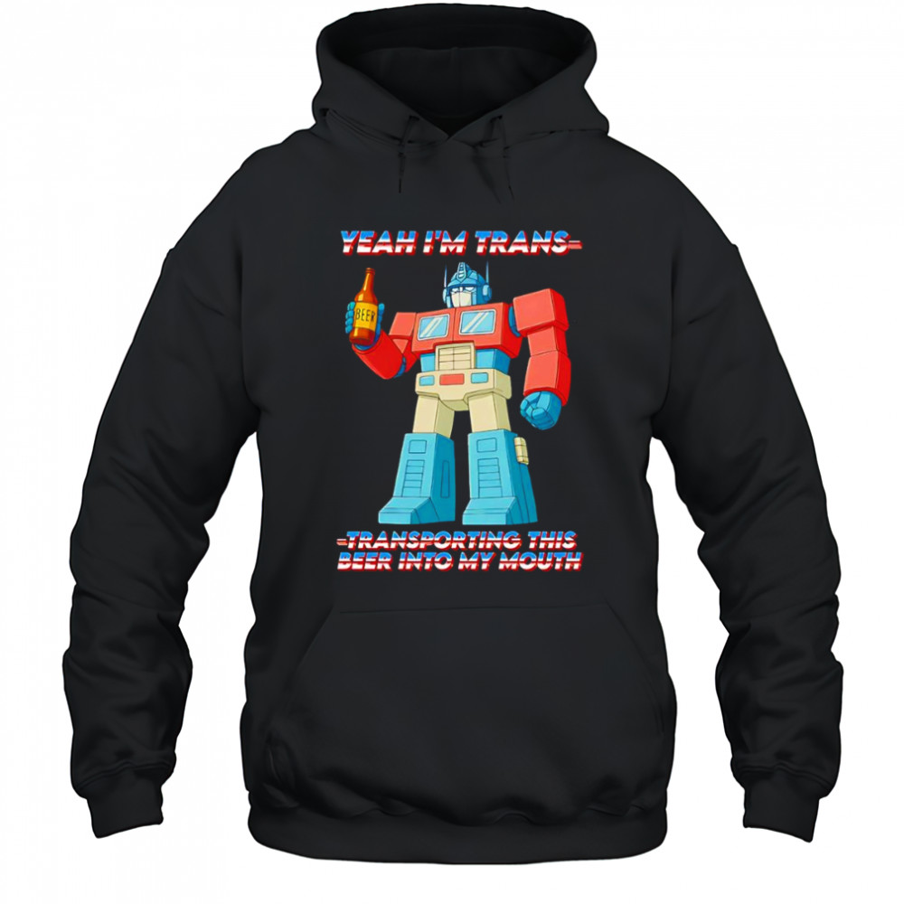 Yeah I’m Trans transporting this beer into my mouth shirt Hoodie