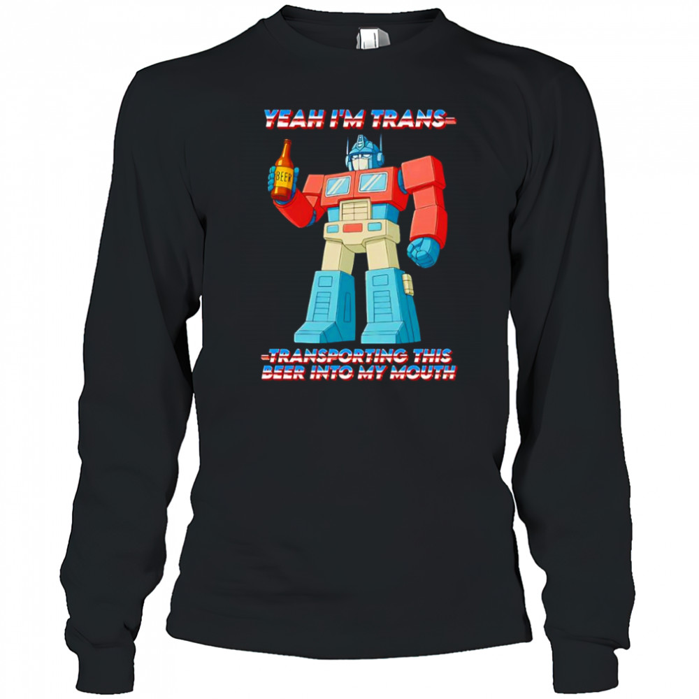Yeah I’m Trans transporting this beer into my mouth shirt Long Sleeved