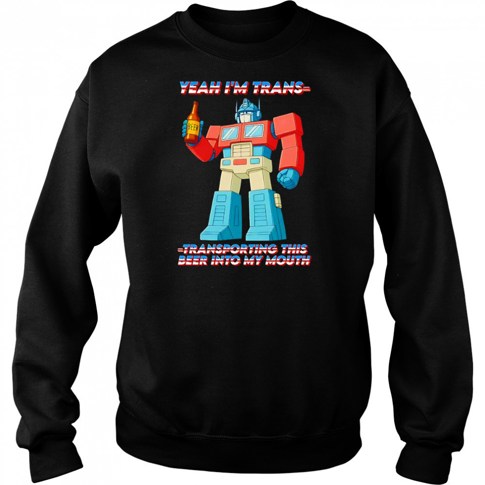 Yeah I’m Trans transporting this beer into my mouth shirt Hoodie