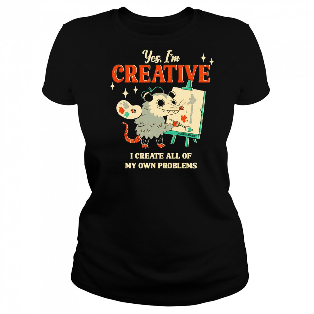 Yes I’m creative I create all of my own problems shirt Women's T-shirt