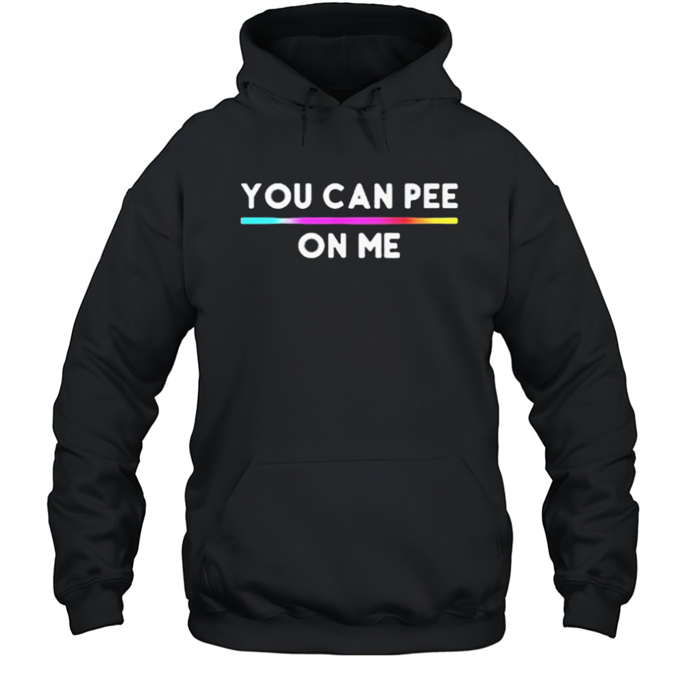 You Can Pee On Me Shirt Hoodie