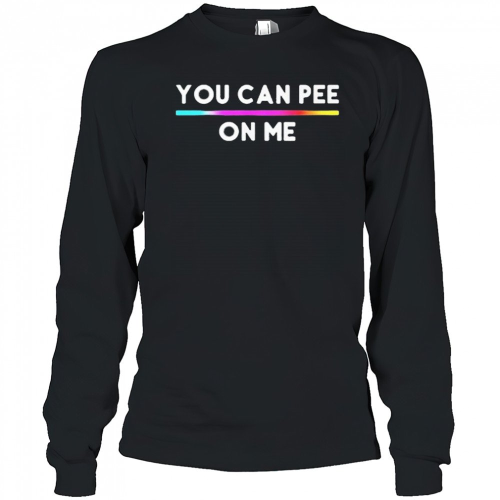 You Can Pee On Me Shirt Long Sleeved