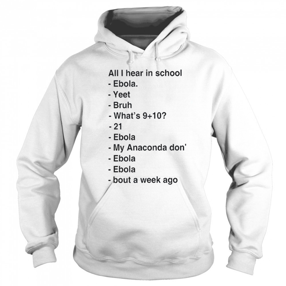 All i hear in school ebola yeet bruh shirt Sweatshirt