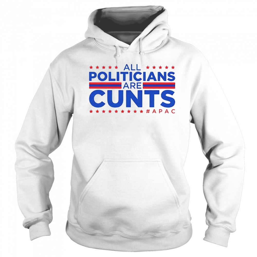 All politicians are cunts Apac shirt Sweatshirt