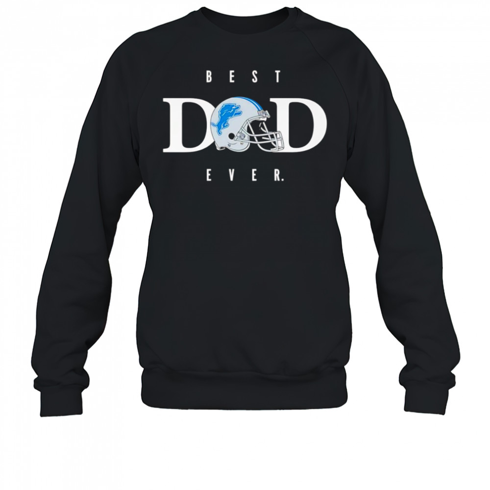 Best dad ever Detroit Lions shirt Sweatshirt