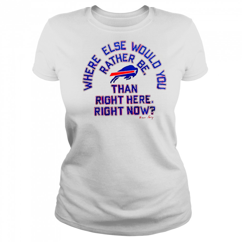 Buffalo Bills where else would you rather be than right here right now Marv Levy signature shirt Women's T-shirt