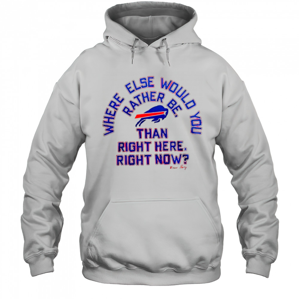 Buffalo Bills where else would you rather be than right here right now Marv Levy signature shirt Hoodie