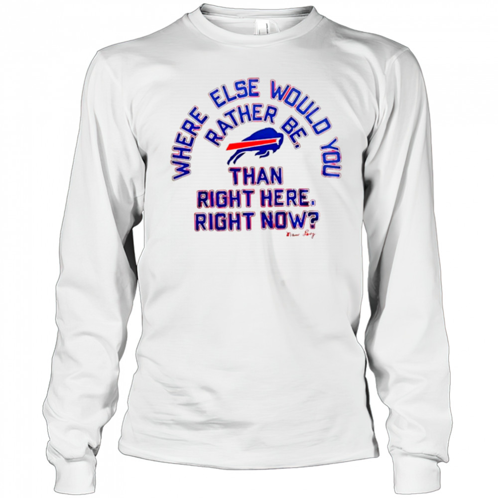 Buffalo Bills where else would you rather be than right here right now Marv Levy signature shirt Long Sleeved