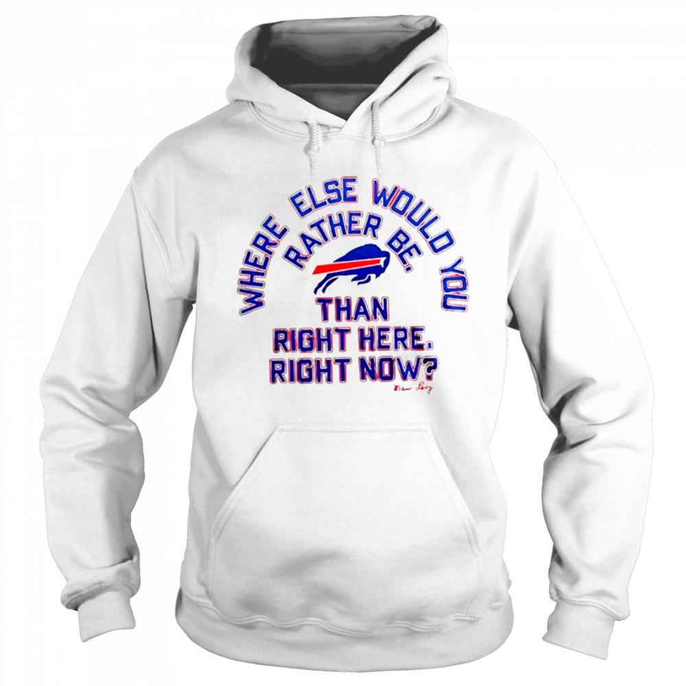 Buffalo Bills where else would you rather be than right here right now Marv Levy signature shirt Sweatshirt