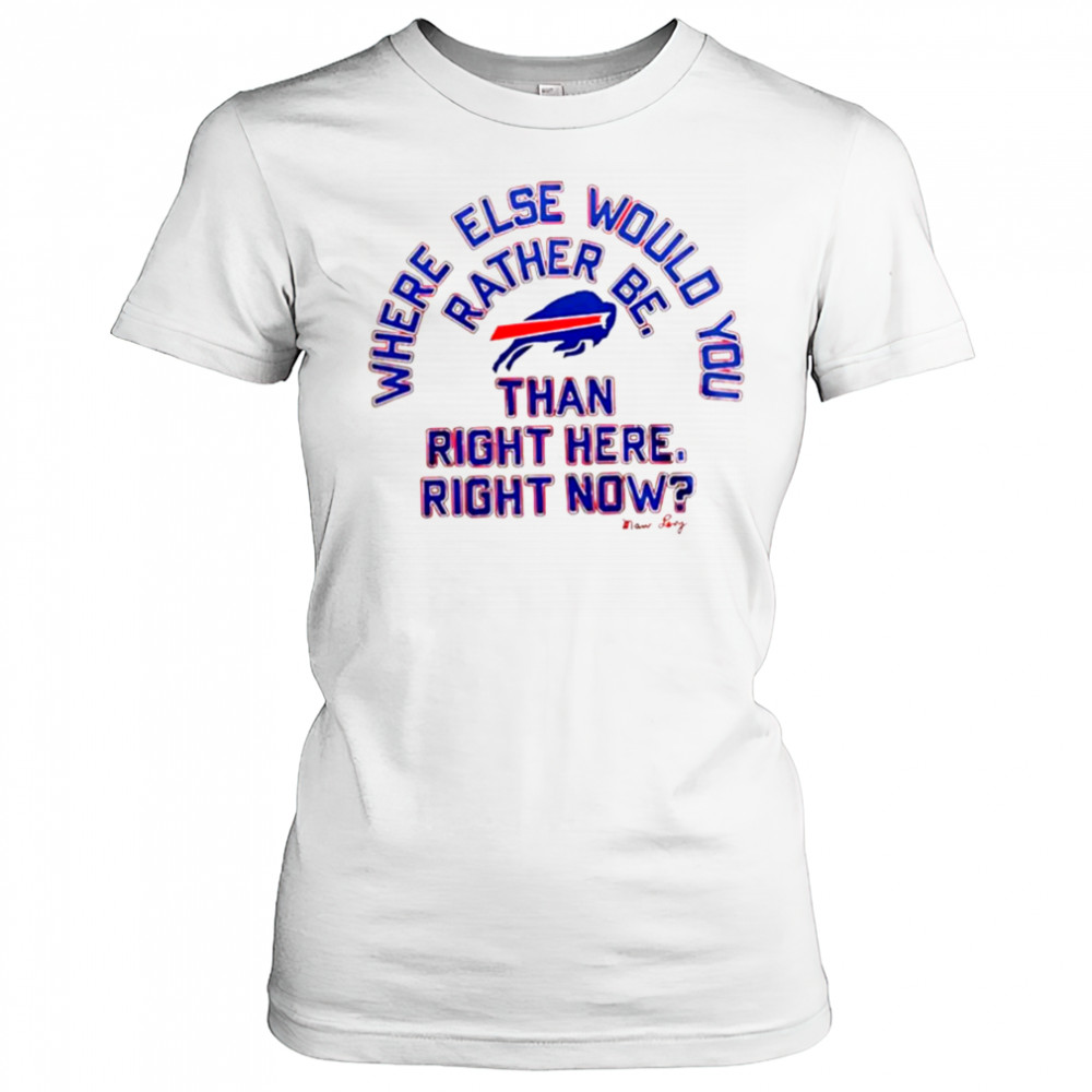 Buffalo Bills where else would you rather be than right here right now Marv Levy signature shirt Women's T-shirt