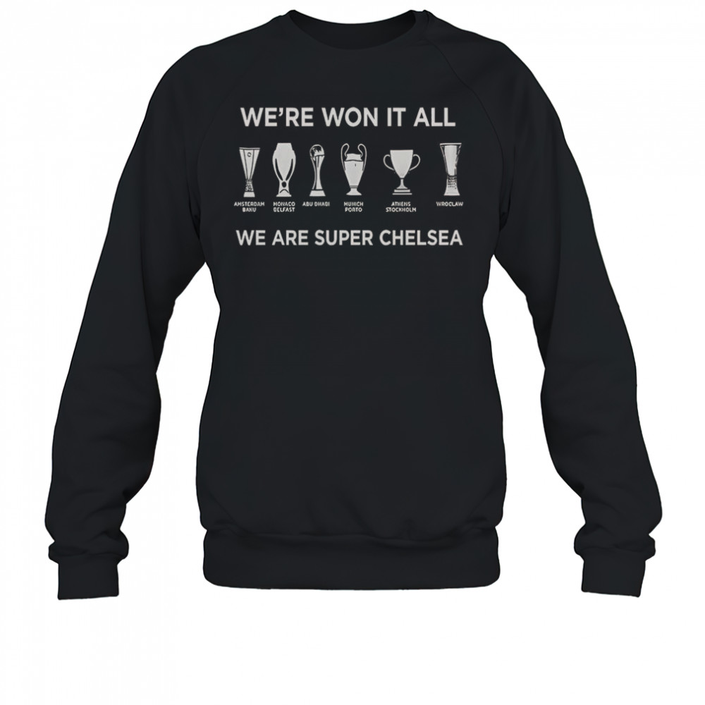 Chelsea FC History Makers 2025 We’re Won It All We Are Super Chelsea T-Shirt Sweatshirt