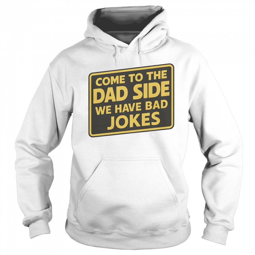 Come To The Dad Side We Have Bad Jokes Parody Meme T-Shirt Sweatshirt