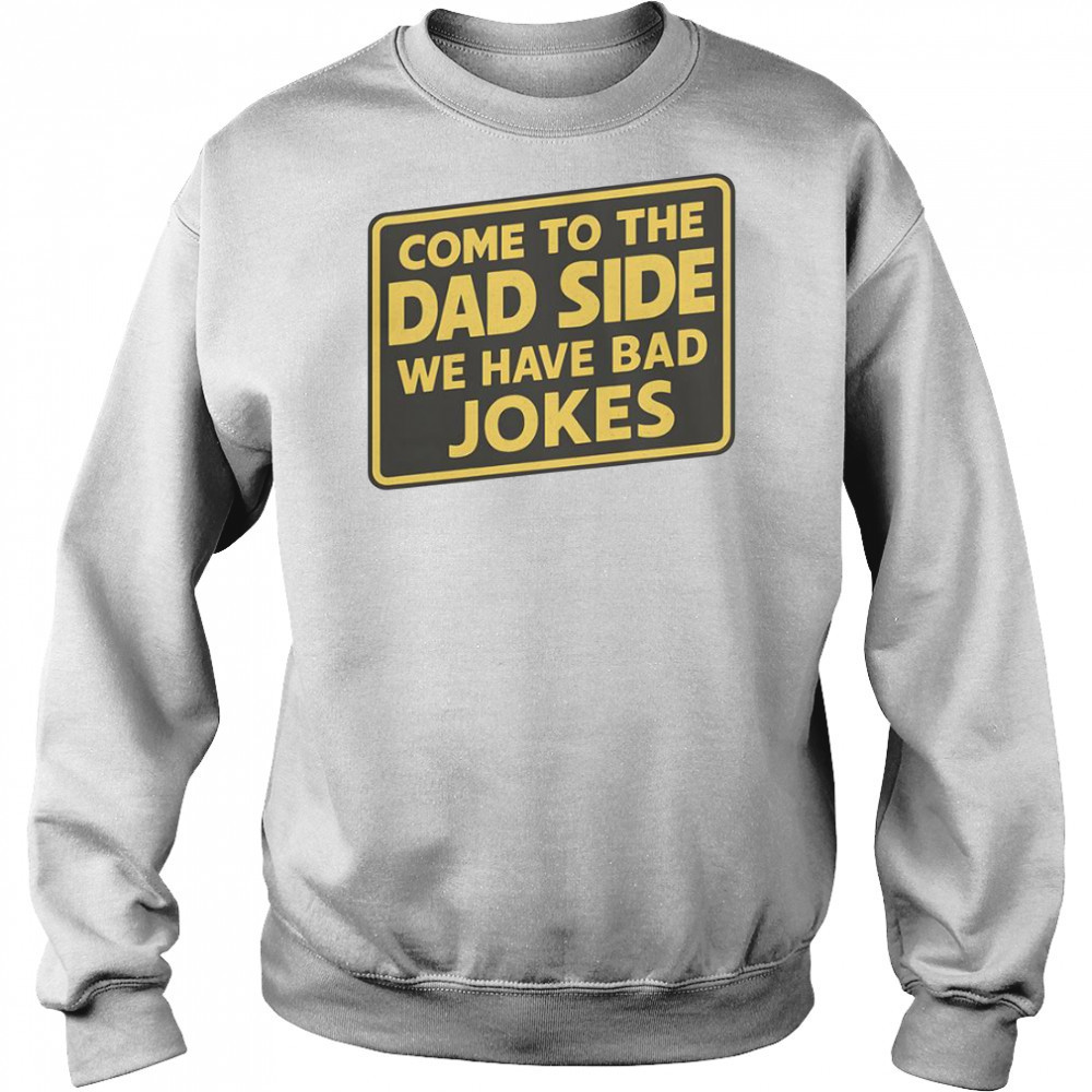 Come To The Dad Side We Have Bad Jokes Parody Meme T-Shirt Hoodie