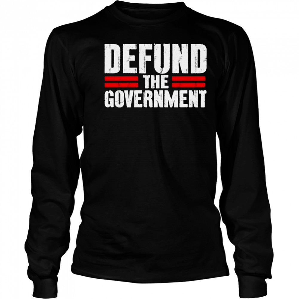 Defund The Government T-shirt Long Sleeved