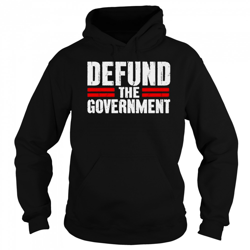 Defund The Government T-shirt Sweatshirt